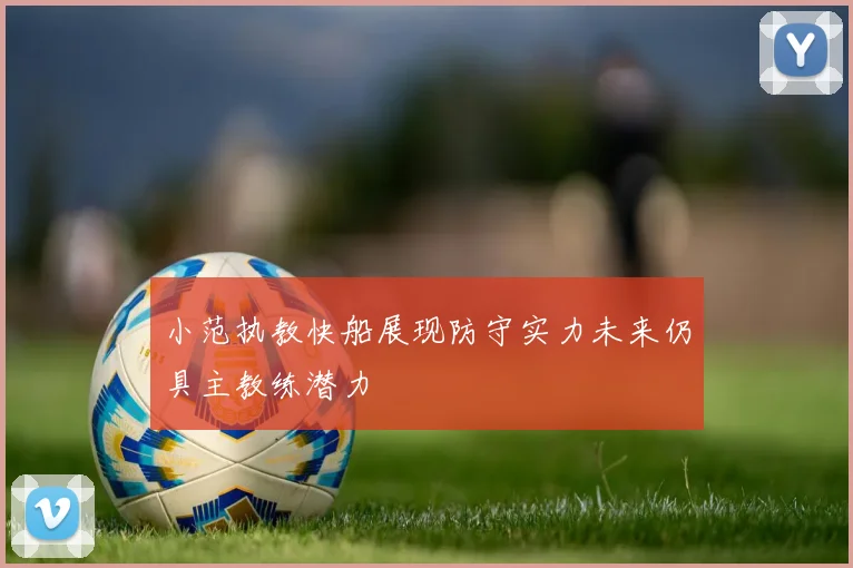 小范执教快船展现防守实力未来仍具主教练潜力