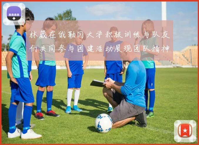 林葳在俄勒冈大学积极训练与队友们共同参与团建活动展现团队精神